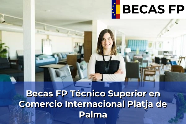 Becas FP Técnico Superior en Comercio Internacional en Platja de Palma
