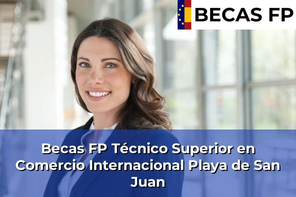 Becas FP Técnico Superior en Comercio Internacional en Playa de San Juan