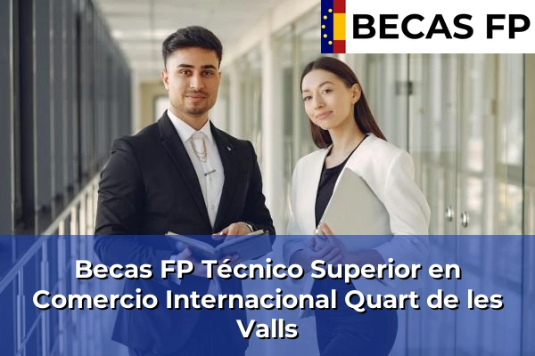 Becas FP Técnico Superior en Comercio Internacional en Quart de les Valls