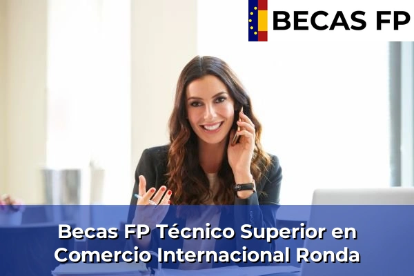 Becas FP Técnico Superior en Comercio Internacional en Málaga 42 Becas FP Técnico Superior en Comercio Internacional en Ronda