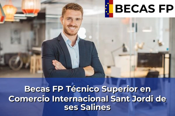 Becas FP Técnico Superior en Comercio Internacional en Sant Jordi de ses Salines