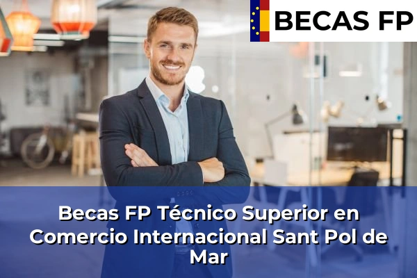 Becas FP Técnico Superior en Comercio Internacional en Barcelona 106 Becas FP Técnico Superior en Comercio Internacional en Sant Pol de Mar