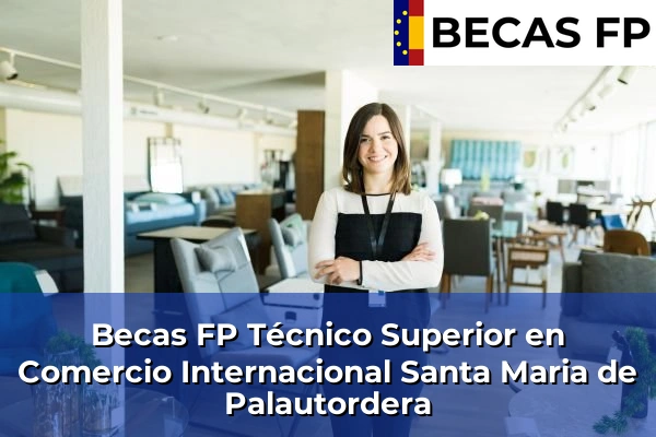 Becas FP Técnico Superior en Comercio Internacional en Barcelona 115 Becas FP Técnico Superior en Comercio Internacional en Santa Maria de Palautordera