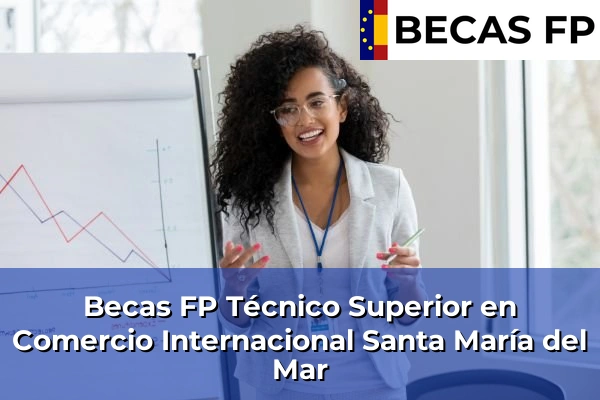 Becas FP Técnico Superior en Comercio Internacional en Santa María del Mar