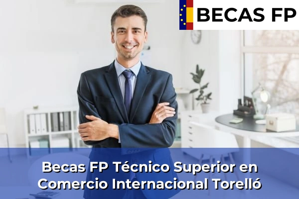 Becas FP Técnico Superior en Comercio Internacional en Barcelona 127 Becas FP Técnico Superior en Comercio Internacional en Torelló