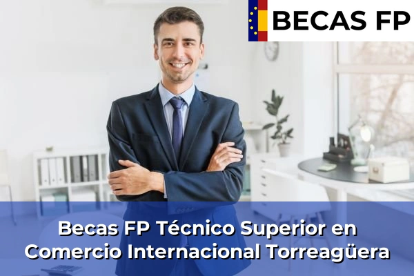 Becas FP Técnico Superior en Comercio Internacional en Torreagüera