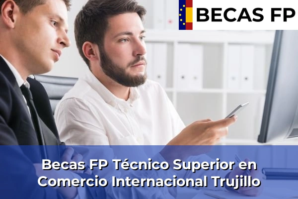Becas FP Técnico Superior en Comercio Internacional en Trujillo