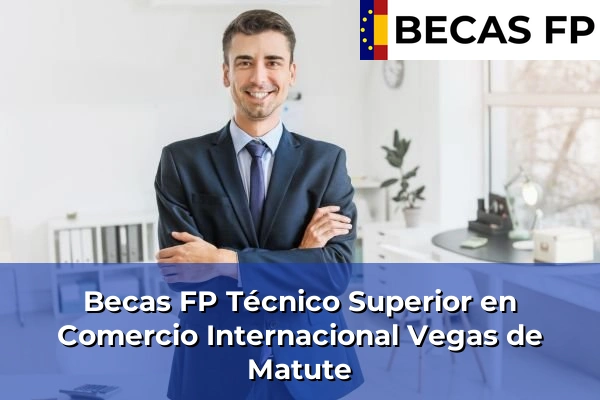 Becas FP Técnico Superior en Comercio Internacional en Vegas de Matute