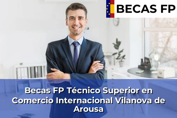 Becas FP Técnico Superior en Comercio Internacional en Vilanova de Arousa