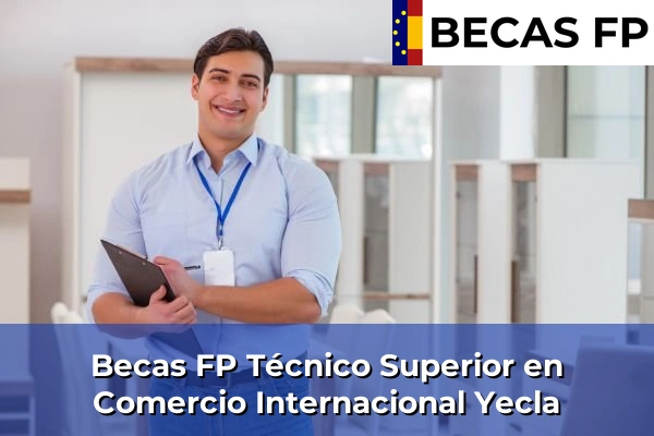 Becas FP Técnico Superior en Comercio Internacional en Yecla