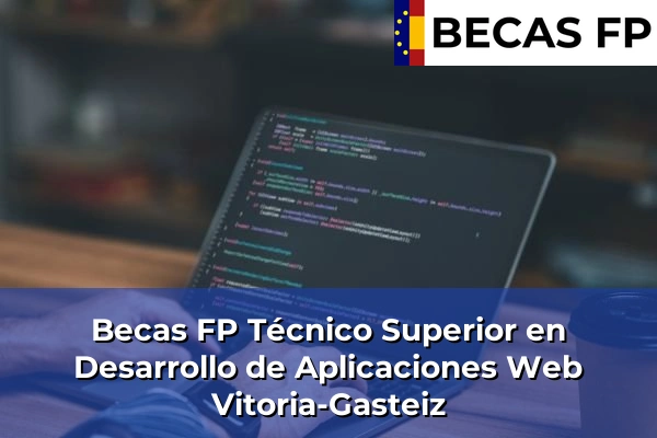 Becas FP Técnico Superior en Desarrollo de Aplicaciones Web en Álava 15 Becas FP Técnico Superior en Desarrollo de Aplicaciones Web en Vitoria-Gasteiz