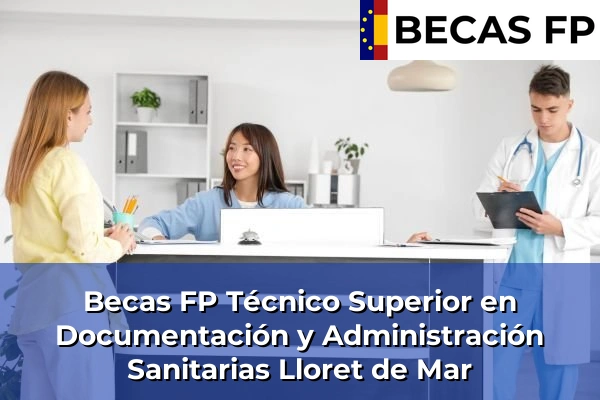 Becas FP Técnico Superior en Documentación y Administración Sanitarias en Girona 15 Becas FP Técnico Superior en Documentación y Administración Sanitarias en Lloret de Mar