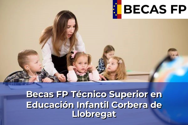 Becas FP Técnico Superior en Educación Infantil en Barcelona 28 Becas FP Técnico Superior en Educación Infantil en Corbera de Llobregat