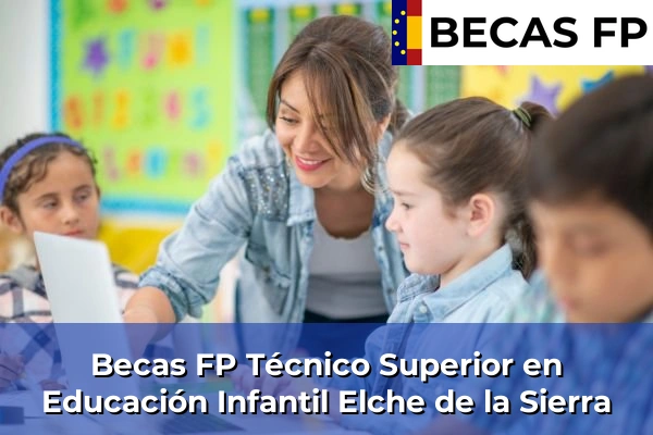 Becas FP Técnico Superior en Educación Infantil en Elche de la Sierra