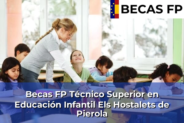 Becas FP Técnico Superior en Educación Infantil en Barcelona 35 Becas FP Técnico Superior en Educación Infantil en Els Hostalets de Pierola