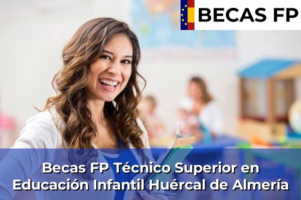 Becas FP Técnico Superior en Educación Infantil en Almería 22 Becas FP Técnico Superior en Educación Infantil en Huércal de Almería