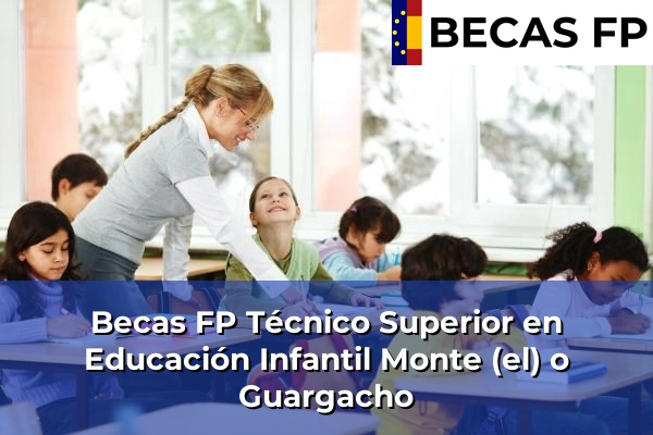 Becas FP Técnico Superior en Educación Infantil en Tenerife 37 Becas FP Técnico Superior en Educación Infantil en Monte (el) o Guargacho