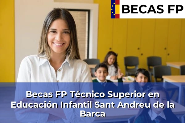 Becas FP Técnico Superior en Educación Infantil en Barcelona 90 Becas FP Técnico Superior en Educación Infantil en Sant Andreu de la Barca