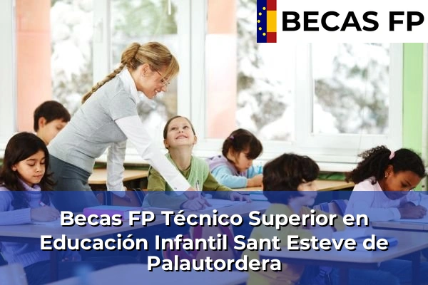 Becas FP Técnico Superior en Educación Infantil en Barcelona 95 Becas FP Técnico Superior en Educación Infantil en Sant Esteve de Palautordera