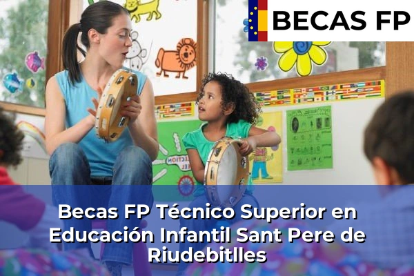 Becas FP Técnico Superior en Educación Infantil en Barcelona 105 Becas FP Técnico Superior en Educación Infantil en Sant Pere de Riudebitlles