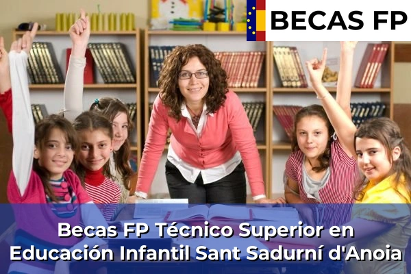 Becas FP Técnico Superior en Educación Infantil en Barcelona 108 Becas FP Técnico Superior en Educación Infantil en Sant Sadurní d'Anoia