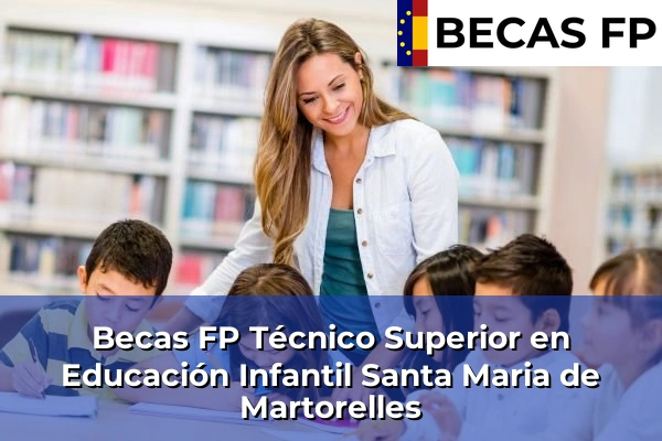 Becas FP Técnico Superior en Educación Infantil en Barcelona 114 Becas FP Técnico Superior en Educación Infantil en Santa Maria de Martorelles