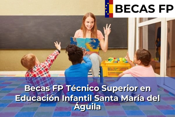 Becas FP Técnico Superior en Educación Infantil en Almería 38 Becas FP Técnico Superior en Educación Infantil en Santa María del Águila