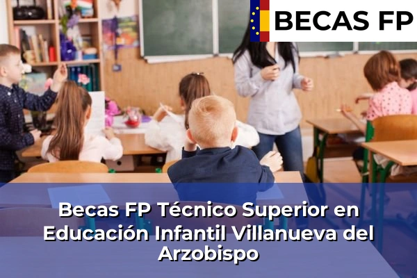 Becas FP Técnico Superior en Educación Infantil en Villanueva del Arzobispo