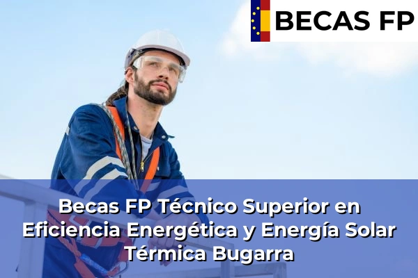 Becas FP Técnico Superior en Eficiencia Energética y Energía Solar Térmica en Bugarra