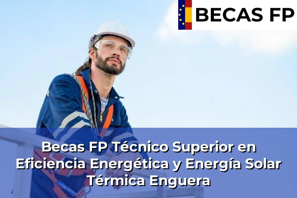 Becas FP Técnico Superior en Eficiencia Energética y Energía Solar Térmica en Enguera