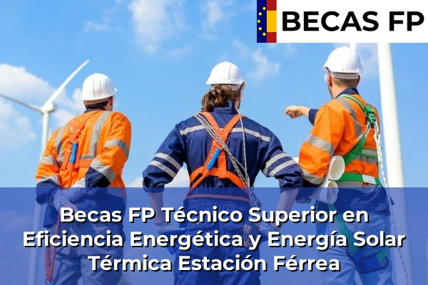 Becas FP Técnico Superior en Eficiencia Energética y Energía Solar Térmica en Estación Férrea