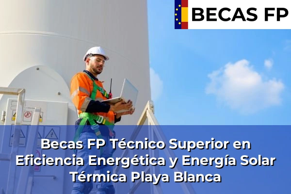 Becas FP Técnico Superior en Eficiencia Energética y Energía Solar Térmica en Playa Blanca