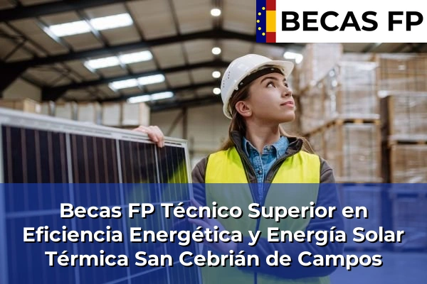 Becas FP Técnico Superior en Eficiencia Energética y Energía Solar Térmica en San Cebrián de Campos