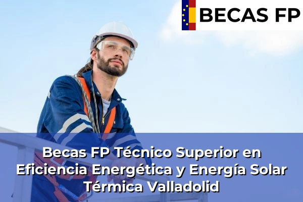 Becas FP Técnico Superior en Eficiencia Energética y Energía Solar Térmica en Valladolid