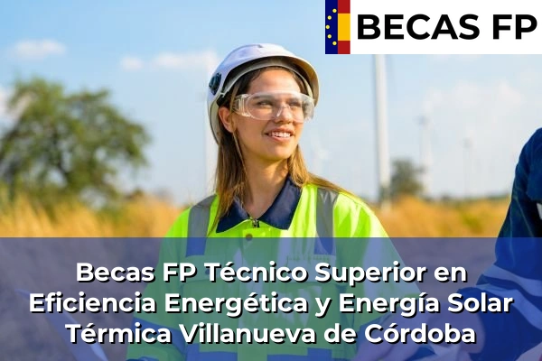 Becas FP Técnico Superior en Eficiencia Energética y Energía Solar Térmica en Córdoba 40 Becas FP Técnico Superior en Eficiencia Energética y Energía Solar Térmica en Villanueva de Córdoba