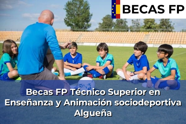 Becas FP Técnico Superior en Enseñanza y Animación sociodeportiva en Algueña