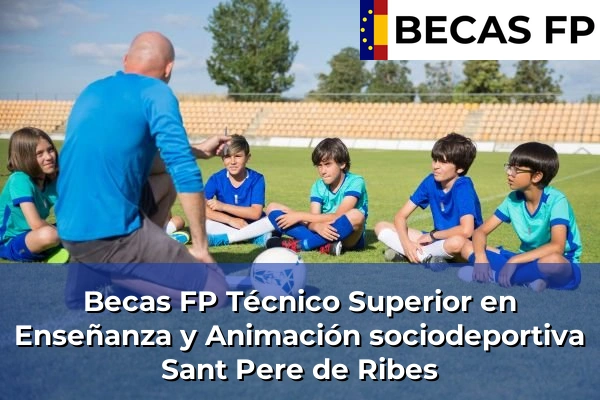 Becas FP Técnico Superior en Enseñanza y Animación sociodeportiva en Sant Pere de Ribes