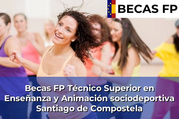 Becas FP Técnico Superior en Enseñanza y Animación sociodeportiva en A Coruña 60 Becas FP Técnico Superior en Enseñanza y Animación sociodeportiva en Santiago de Compostela