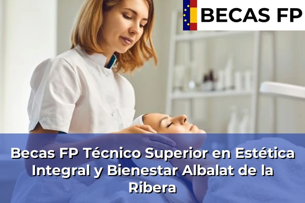 Becas FP Técnico Superior en Estética Integral y Bienestar en Valencia 8 Becas FP Técnico Superior en Estética Integral y Bienestar en Albalat de la Ribera