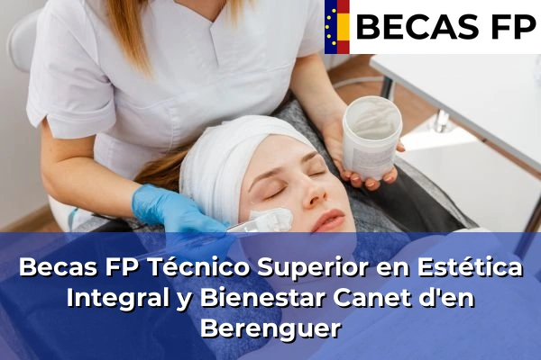 Becas FP Técnico Superior en Estética Integral y Bienestar en Valencia 56 Becas FP Técnico Superior en Estética Integral y Bienestar en Canet d'en Berenguer