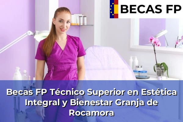 Becas FP Técnico Superior en Estética Integral y Bienestar en Granja de Rocamora