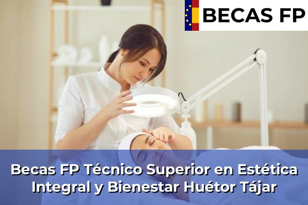Becas FP Técnico Superior en Estética Integral y Bienestar en Granada 28 Becas FP Técnico Superior en Estética Integral y Bienestar en Huétor Tájar