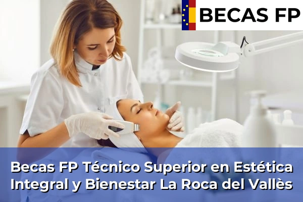 Becas FP Técnico Superior en Estética Integral y Bienestar en Barcelona 51 Becas FP Técnico Superior en Estética Integral y Bienestar en La Roca del Vallès