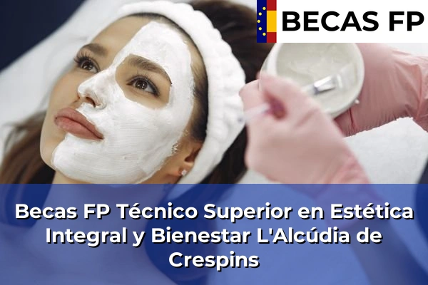 Becas FP Técnico Superior en Estética Integral y Bienestar en Valencia 99 Becas FP Técnico Superior en Estética Integral y Bienestar en L'Alcúdia de Crespins