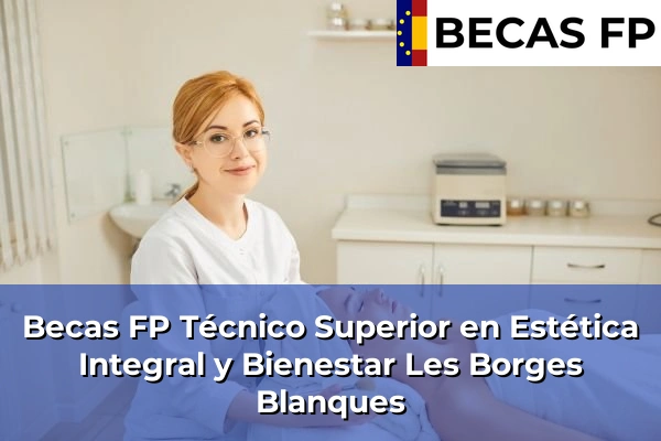 Becas FP Técnico Superior en Estética Integral y Bienestar en Les Borges Blanques