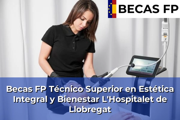 Becas FP Técnico Superior en Estética Integral y Bienestar en Barcelona 46 Becas FP Técnico Superior en Estética Integral y Bienestar en L'Hospitalet de Llobregat