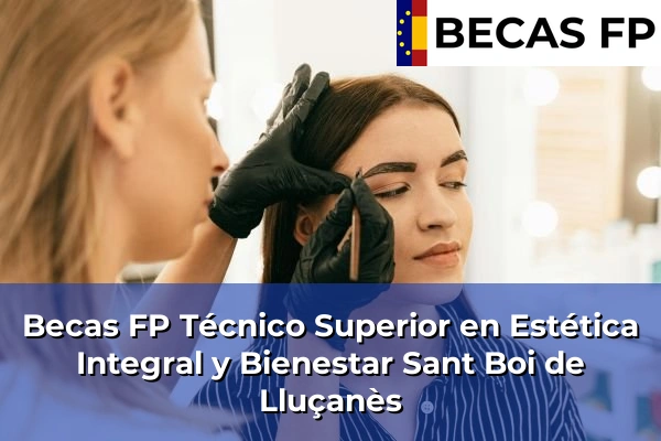 Becas FP Técnico Superior en Estética Integral y Bienestar en Barcelona 92 Becas FP Técnico Superior en Estética Integral y Bienestar en Sant Boi de Lluçanès