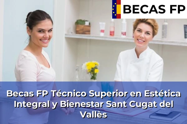Becas FP Técnico Superior en Estética Integral y Bienestar en Barcelona 94 Becas FP Técnico Superior en Estética Integral y Bienestar en Sant Cugat del Vallès