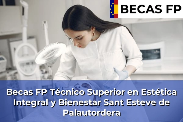 Becas FP Técnico Superior en Estética Integral y Bienestar en Barcelona 95 Becas FP Técnico Superior en Estética Integral y Bienestar en Sant Esteve de Palautordera