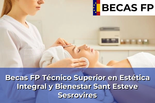 Becas FP Técnico Superior en Estética Integral y Bienestar en Barcelona 96 Becas FP Técnico Superior en Estética Integral y Bienestar en Sant Esteve Sesrovires
